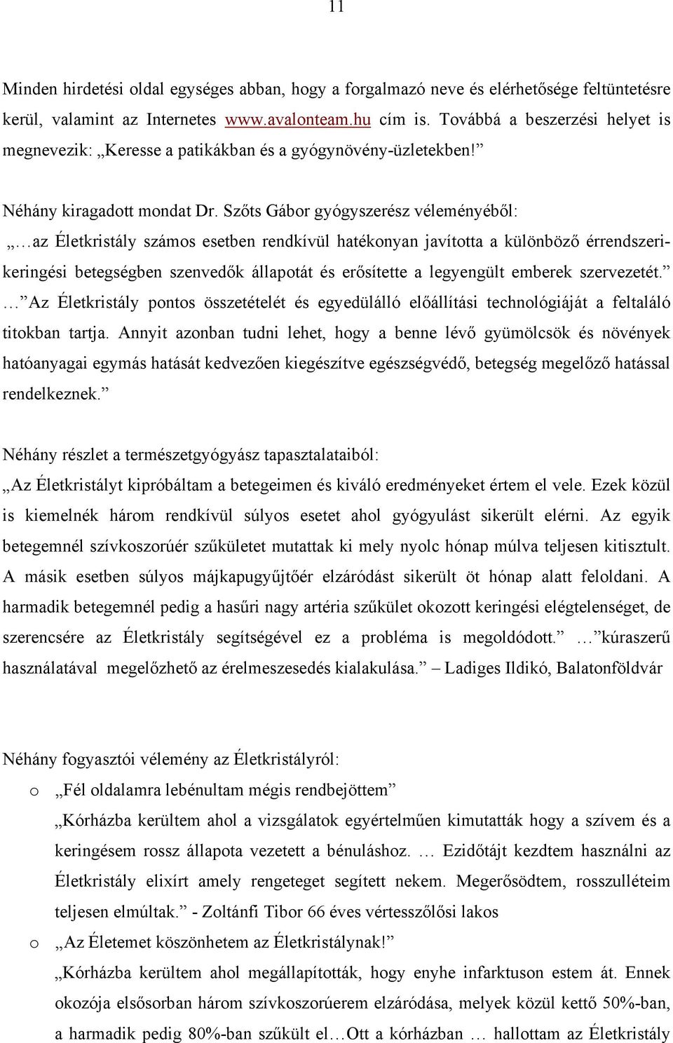 Szőts Gábor gyógyszerész véleményéből: az Életkristály számos esetben rendkívül hatékonyan javította a különböző érrendszerikeringési betegségben szenvedők állapotát és erősítette a legyengült