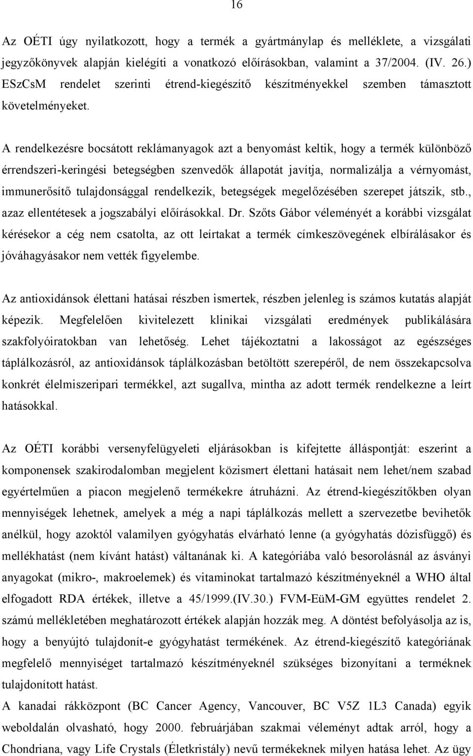 A rendelkezésre bocsátott reklámanyagok azt a benyomást keltik, hogy a termék különböző érrendszeri-keringési betegségben szenvedők állapotát javítja, normalizálja a vérnyomást, immunerősítő