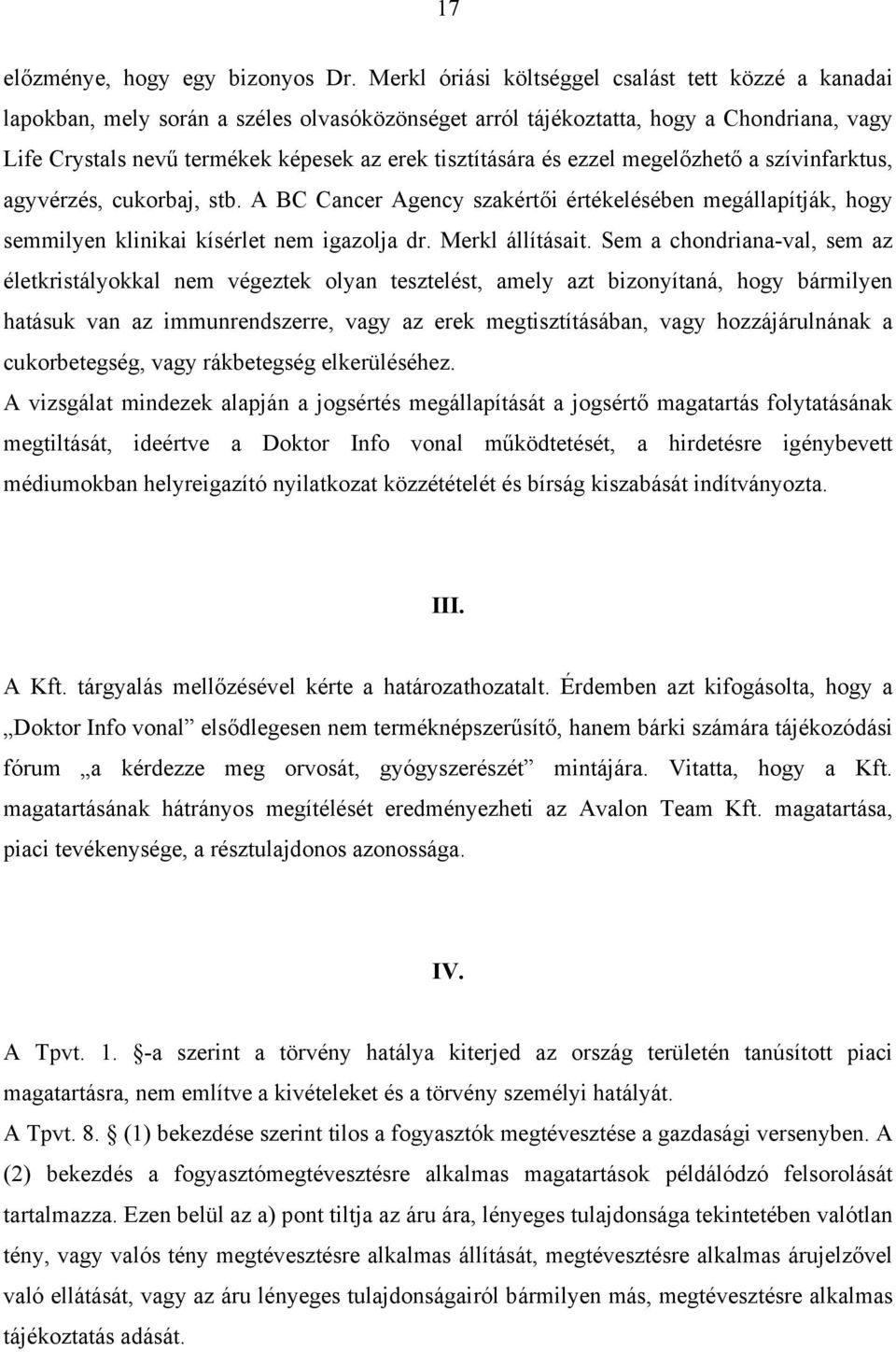 tisztítására és ezzel megelőzhető a szívinfarktus, agyvérzés, cukorbaj, stb. A BC Cancer Agency szakértői értékelésében megállapítják, hogy semmilyen klinikai kísérlet nem igazolja dr.