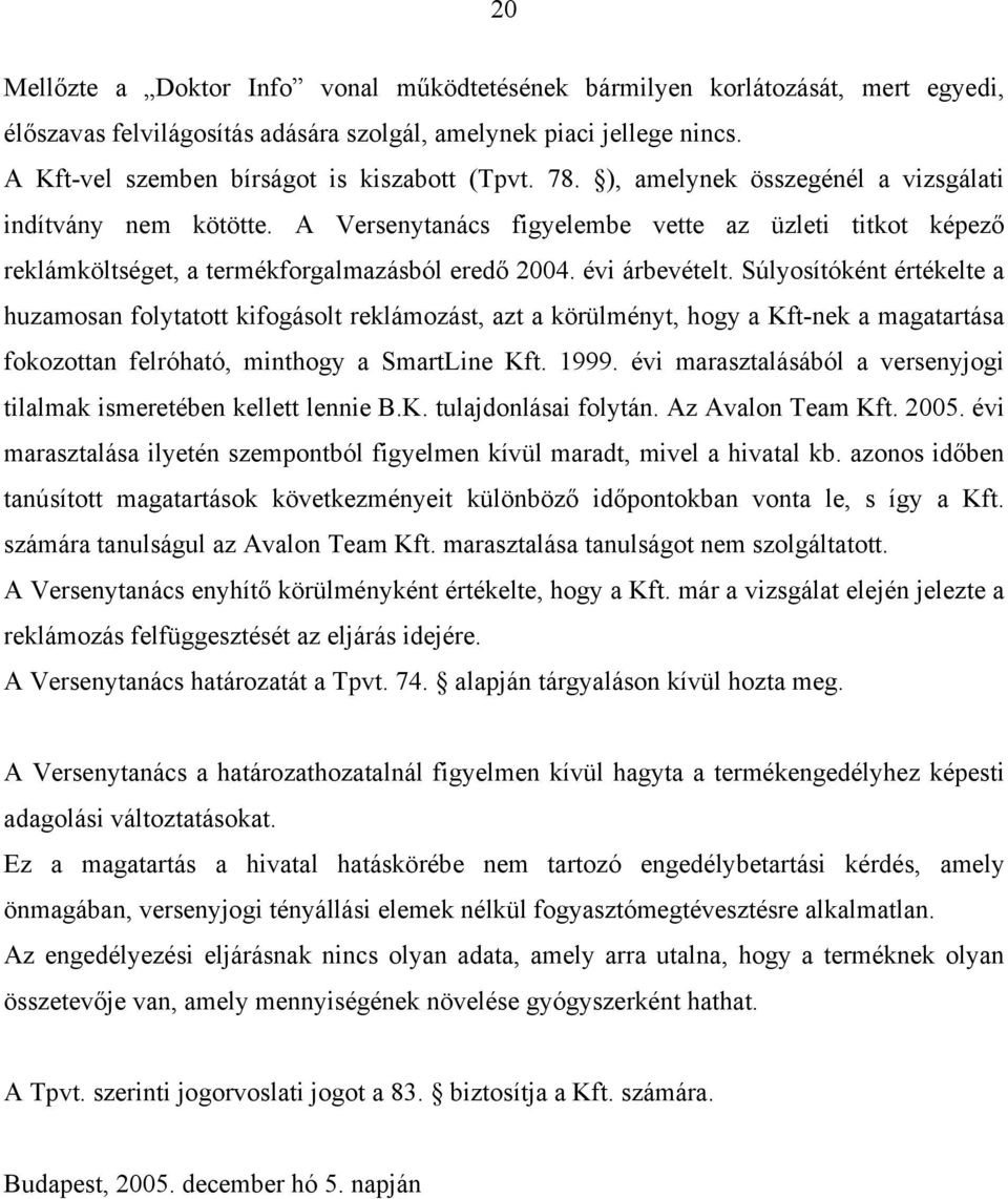 A Versenytanács figyelembe vette az üzleti titkot képező reklámköltséget, a termékforgalmazásból eredő 2004. évi árbevételt.