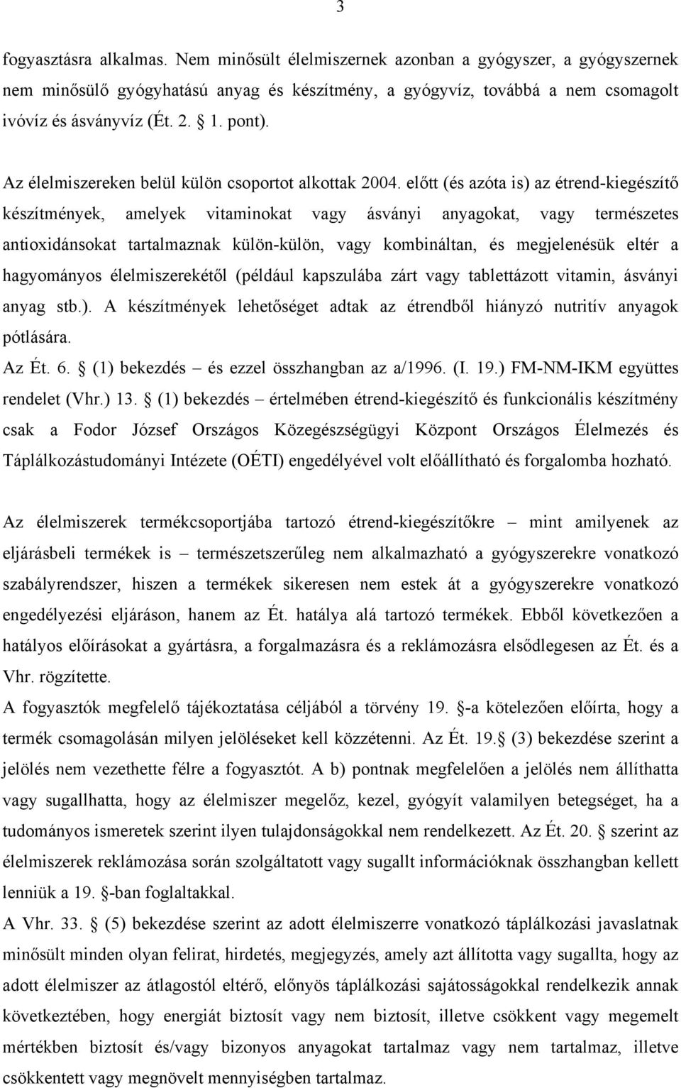 előtt (és azóta is) az étrend-kiegészítő készítmények, amelyek vitaminokat vagy ásványi anyagokat, vagy természetes antioxidánsokat tartalmaznak külön-külön, vagy kombináltan, és megjelenésük eltér a