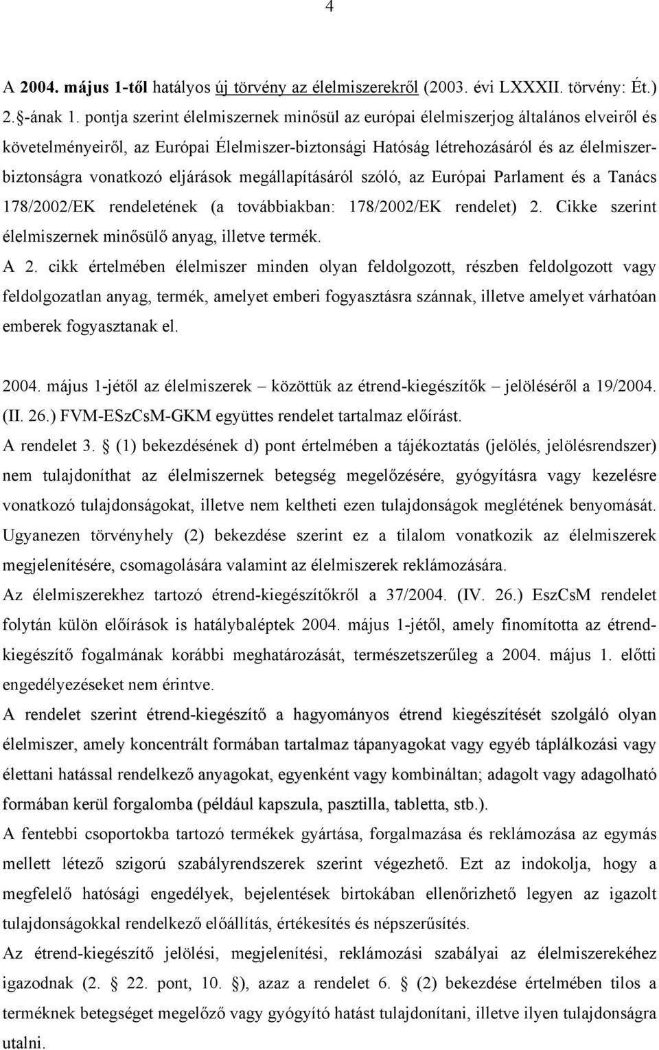 eljárások megállapításáról szóló, az Európai Parlament és a Tanács 178/2002/EK rendeletének (a továbbiakban: 178/2002/EK rendelet) 2. Cikke szerint élelmiszernek minősülő anyag, illetve termék. A 2.