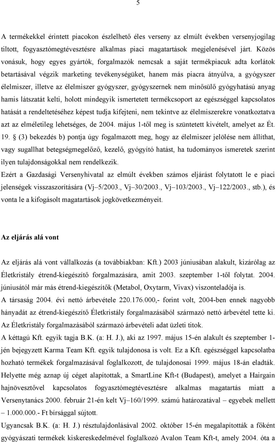 élelmiszer gyógyszer, gyógyszernek nem minősülő gyógyhatású anyag hamis látszatát kelti, holott mindegyik ismertetett termékcsoport az egészséggel kapcsolatos hatását a rendeltetéséhez képest tudja