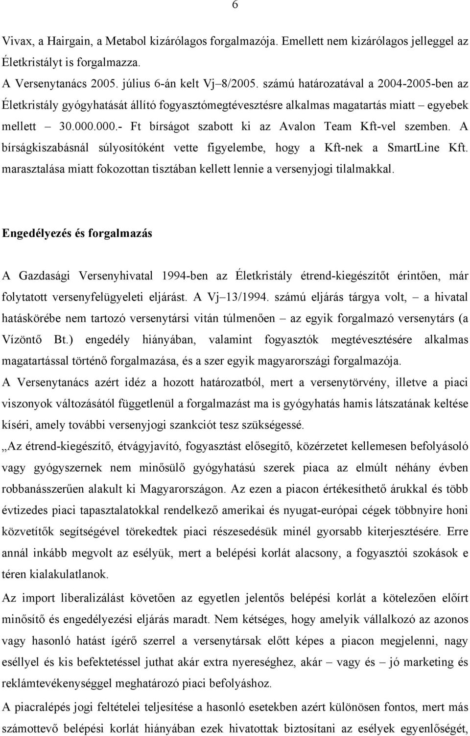 000.- Ft bírságot szabott ki az Avalon Team Kft-vel szemben. A bírságkiszabásnál súlyosítóként vette figyelembe, hogy a Kft-nek a SmartLine Kft.