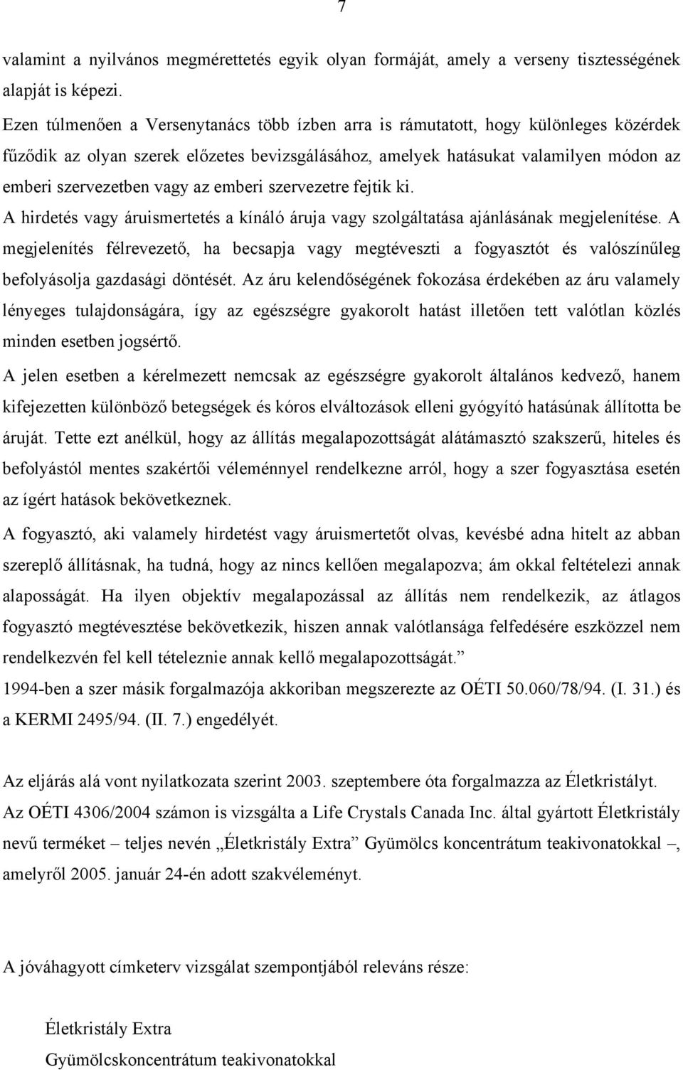 az emberi szervezetre fejtik ki. A hirdetés vagy áruismertetés a kínáló áruja vagy szolgáltatása ajánlásának megjelenítése.