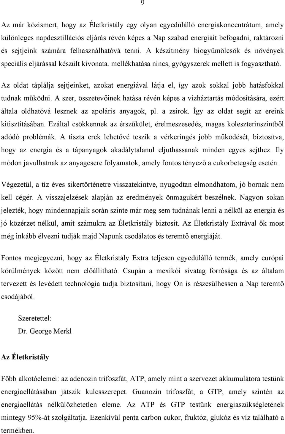 Az oldat táplálja sejtjeinket, azokat energiával látja el, így azok sokkal jobb hatásfokkal tudnak működni.