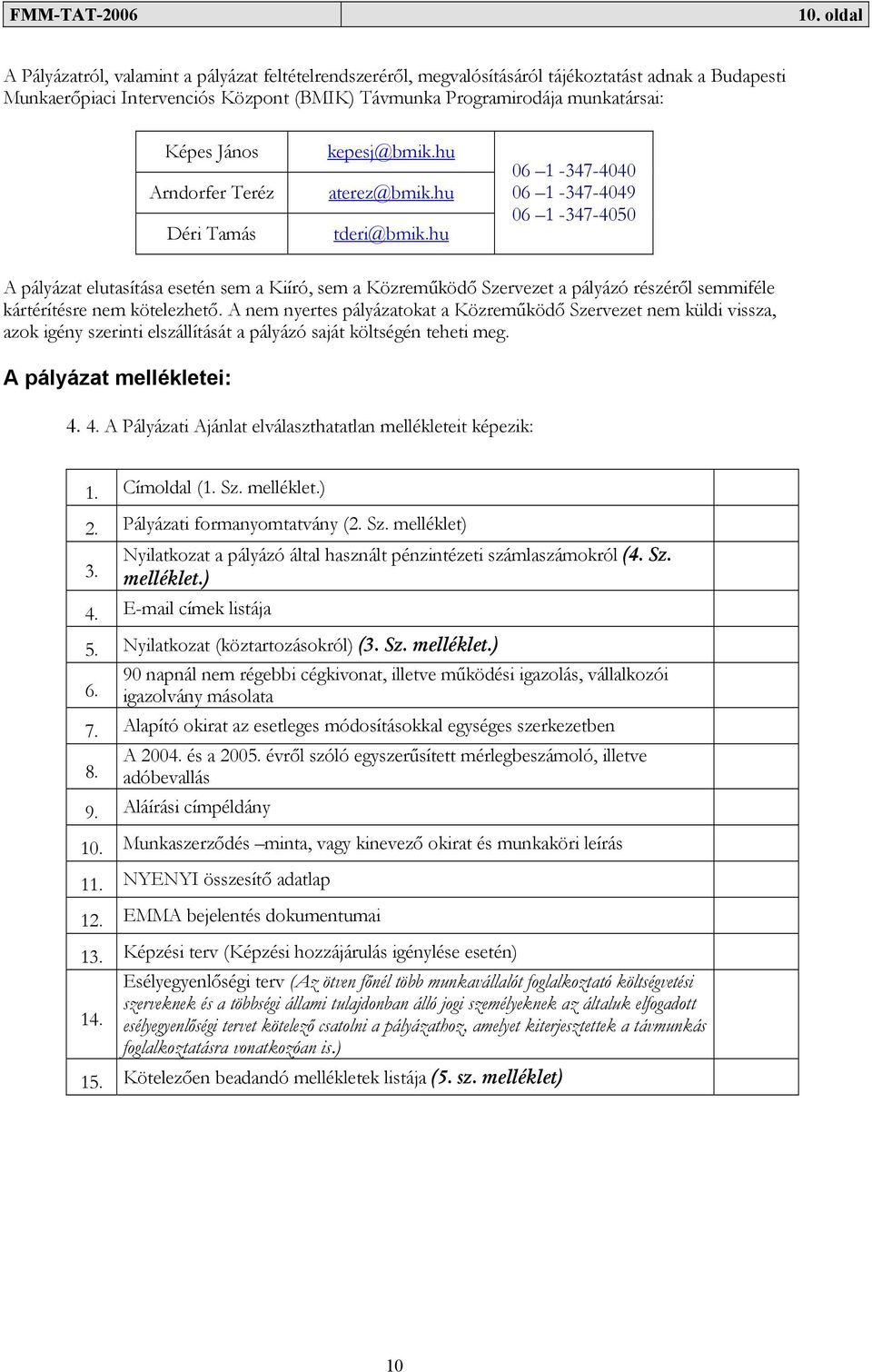 hu 06 1-347-4040 06 1-347-4049 06 1-347-4050 A pályázat elutasítása esetén sem a Kiíró, sem a Közreműködő Szervezet a pályázó részéről semmiféle kártérítésre nem kötelezhető.