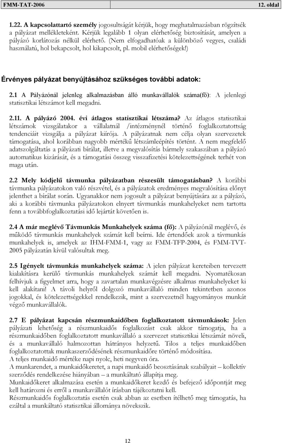 mobil elérhetőségek!) Érvényes pályázat benyújtásához szükséges további adatok: 2.1 A Pályázónál jelenleg alkalmazásban álló munkavállalók száma(fő): A jelenlegi statisztikai létszámot kell megadni.