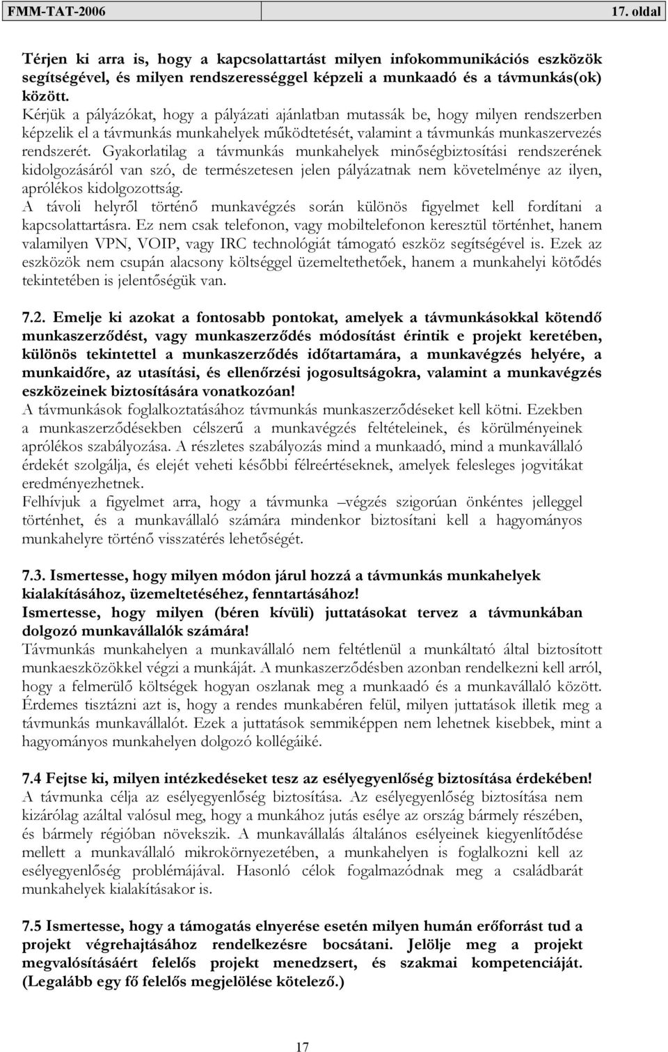 Gyakorlatilag a távmunkás munkahelyek minőségbiztosítási rendszerének kidolgozásáról van szó, de természetesen jelen pályázatnak nem követelménye az ilyen, aprólékos kidolgozottság.