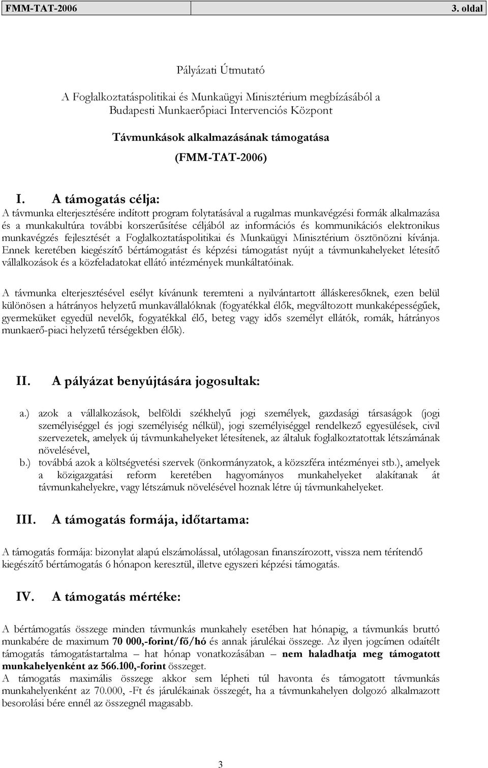 kommunikációs elektronikus munkavégzés fejlesztését a Foglalkoztatáspolitikai és Munkaügyi Minisztérium ösztönözni kívánja.