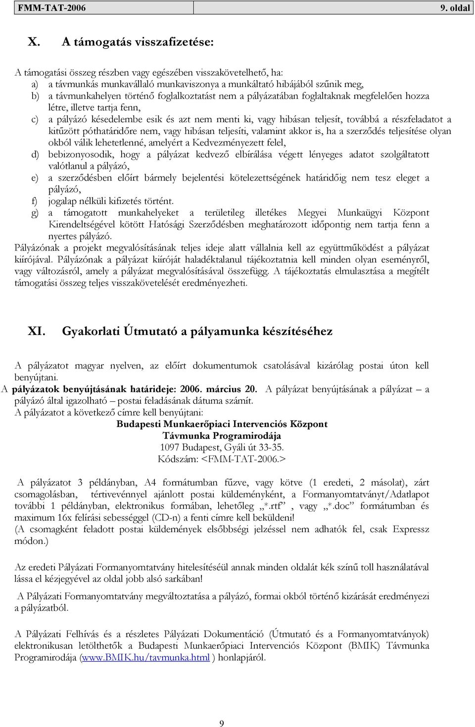 foglalkoztatást nem a pályázatában foglaltaknak megfelelően hozza létre, illetve tartja fenn, c) a pályázó késedelembe esik és azt nem menti ki, vagy hibásan teljesít, továbbá a részfeladatot a