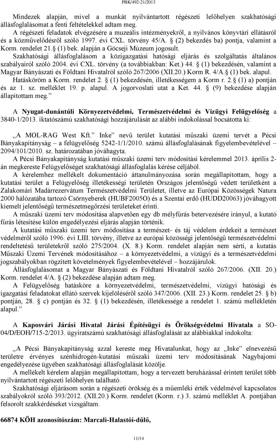 rendelet 21. (1) bek. alapján a Göcseji Múzeum jogosult. Szakhatósági állásfoglalásom a közigazgatási hatósági eljárás és szolgáltatás általános szabályairól szóló 2004. évi CXL.