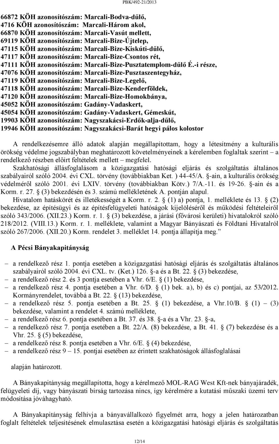 -i része, 47076 KÖH azonosítószám: Marcali-Bize-Pusztaszentegyház, 47119 KÖH azonosítószám: Marcali-Bize-Legelő, 47118 KÖH azonosítószám: Marcali-Bize-Kenderföldek, 47120 KÖH azonosítószám: