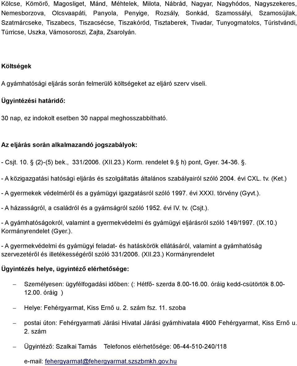 Költségek A gyámhatósági eljárás során felmerülő költségeket az eljáró szerv viseli. Ügyintézési határidő: 30 nap, ez indokolt esetben 30 nappal meghosszabbítható.