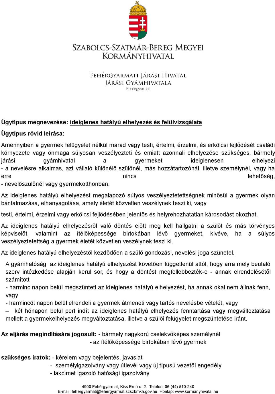 különélő szülőnél, más hozzátartozónál, illetve személynél, vagy ha erre nincs lehetőség, - nevelőszülőnél vagy gyermekotthonban.