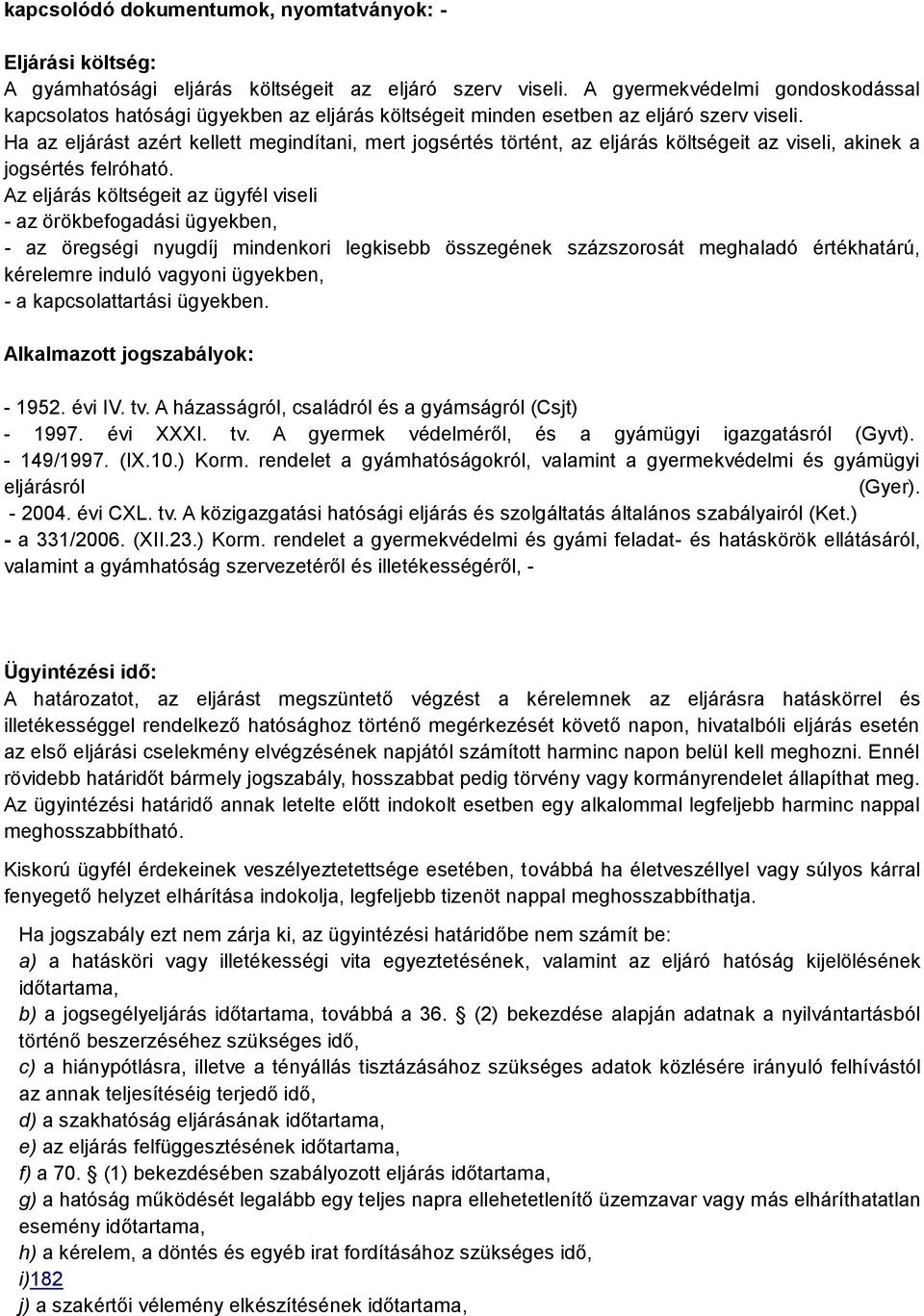 Ha az eljárást azért kellett megindítani, mert jogsértés történt, az eljárás költségeit az viseli, akinek a jogsértés felróható.