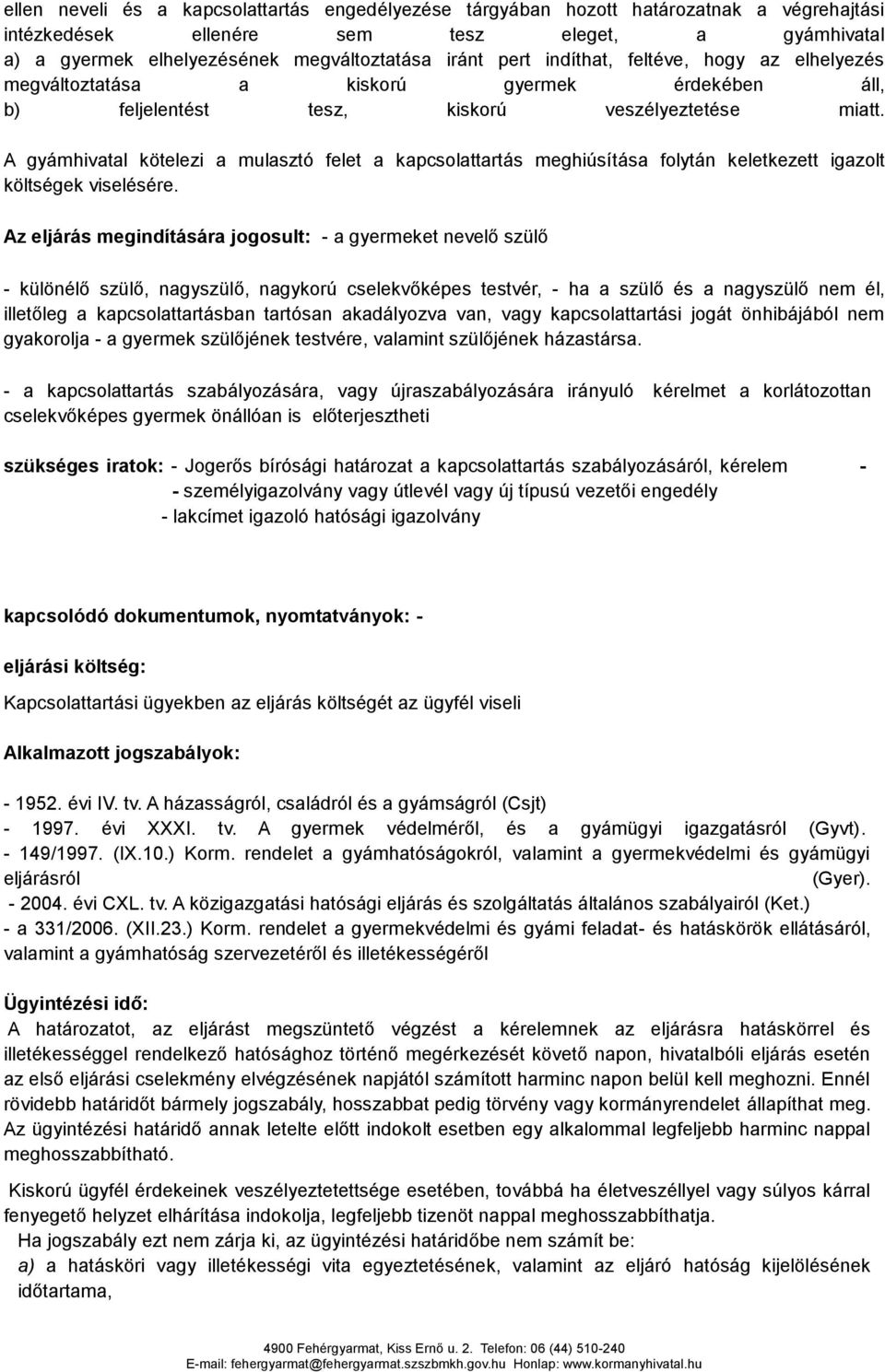 A gyámhivatal kötelezi a mulasztó felet a kapcsolattartás meghiúsítása folytán keletkezett igazolt költségek viselésére.