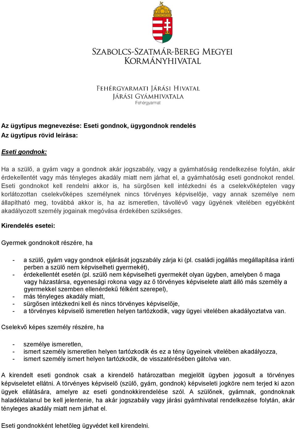 Eseti gondnokot kell rendelni akkor is, ha sürgősen kell intézkedni és a cselekvőképtelen vagy korlátozottan cselekvőképes személynek nincs törvényes képviselője, vagy annak személye nem állapítható