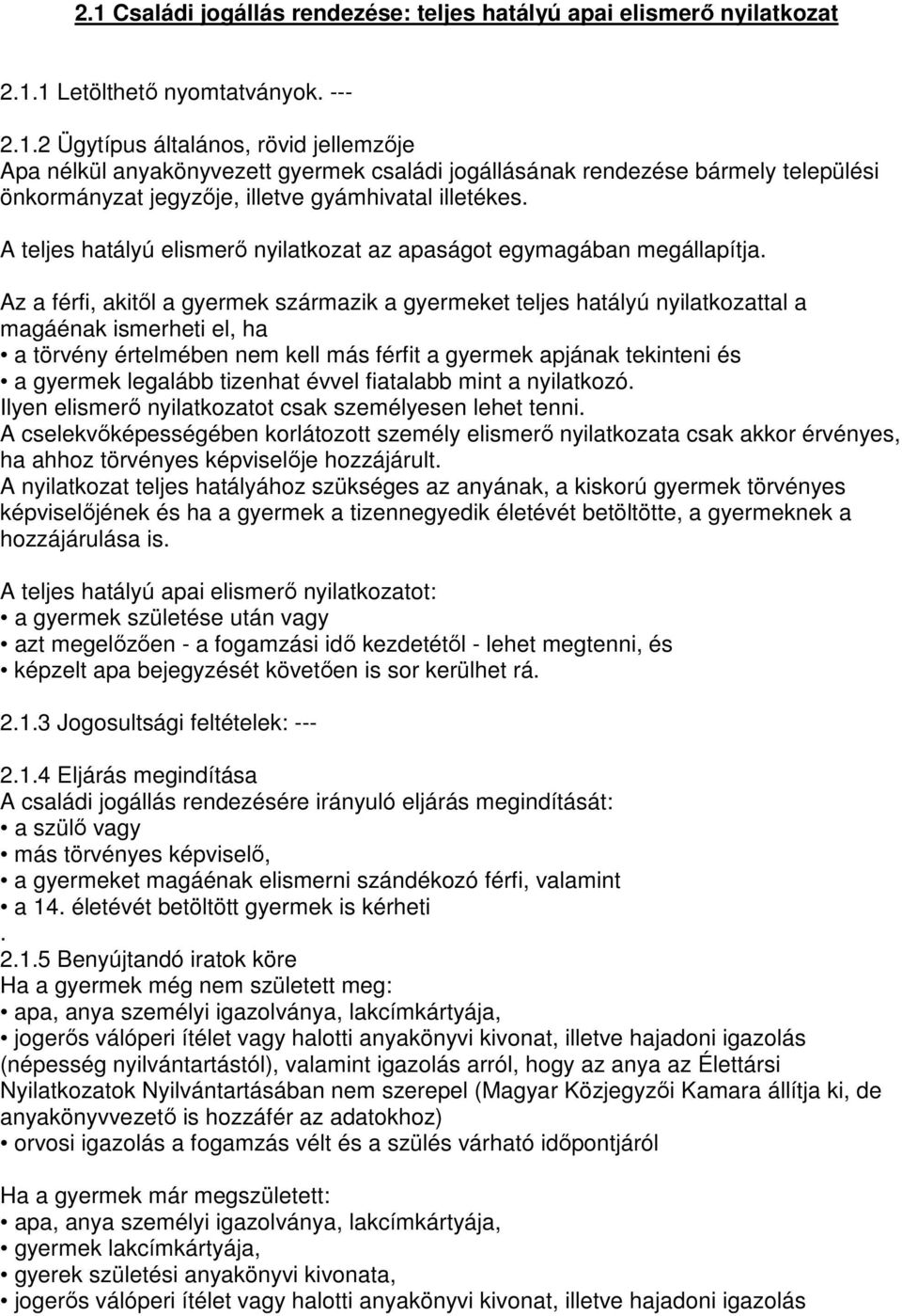 Az a férfi, akitıl a gyermek származik a gyermeket teljes hatályú nyilatkozattal a magáénak ismerheti el, ha a törvény értelmében nem kell más férfit a gyermek apjának tekinteni és a gyermek legalább