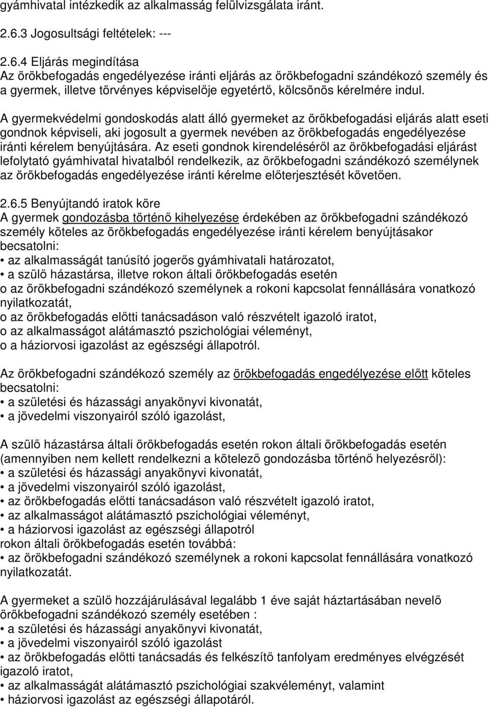 4 Eljárás megindítása Az örökbefogadás engedélyezése iránti eljárás az örökbefogadni szándékozó személy és a gyermek, illetve törvényes képviselıje egyetértı, kölcsönös kérelmére indul.