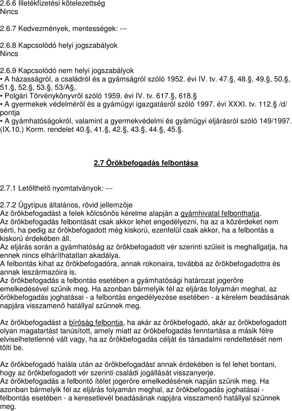 /d/ pontja A gyámhatóságokról, valamint a gyermekvédelmi és gyámügyi eljárásról szóló 149/1997. (IX.10.) Korm. rendelet 40., 41., 42., 43., 44., 45.. 2.7 Örökbefogadás felbontása 2.7.1 Letölthetı nyomtatványok: --- 2.