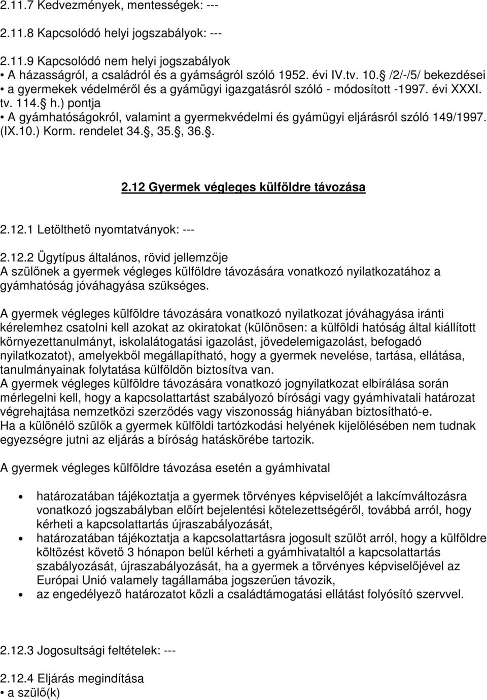 ) pontja A gyámhatóságokról, valamint a gyermekvédelmi és gyámügyi eljárásról szóló 149/1997. (IX.10.) Korm. rendelet 34., 35., 36.. 2.12 Gyermek végleges külföldre távozása 2.12.1 Letölthetı nyomtatványok: --- 2.