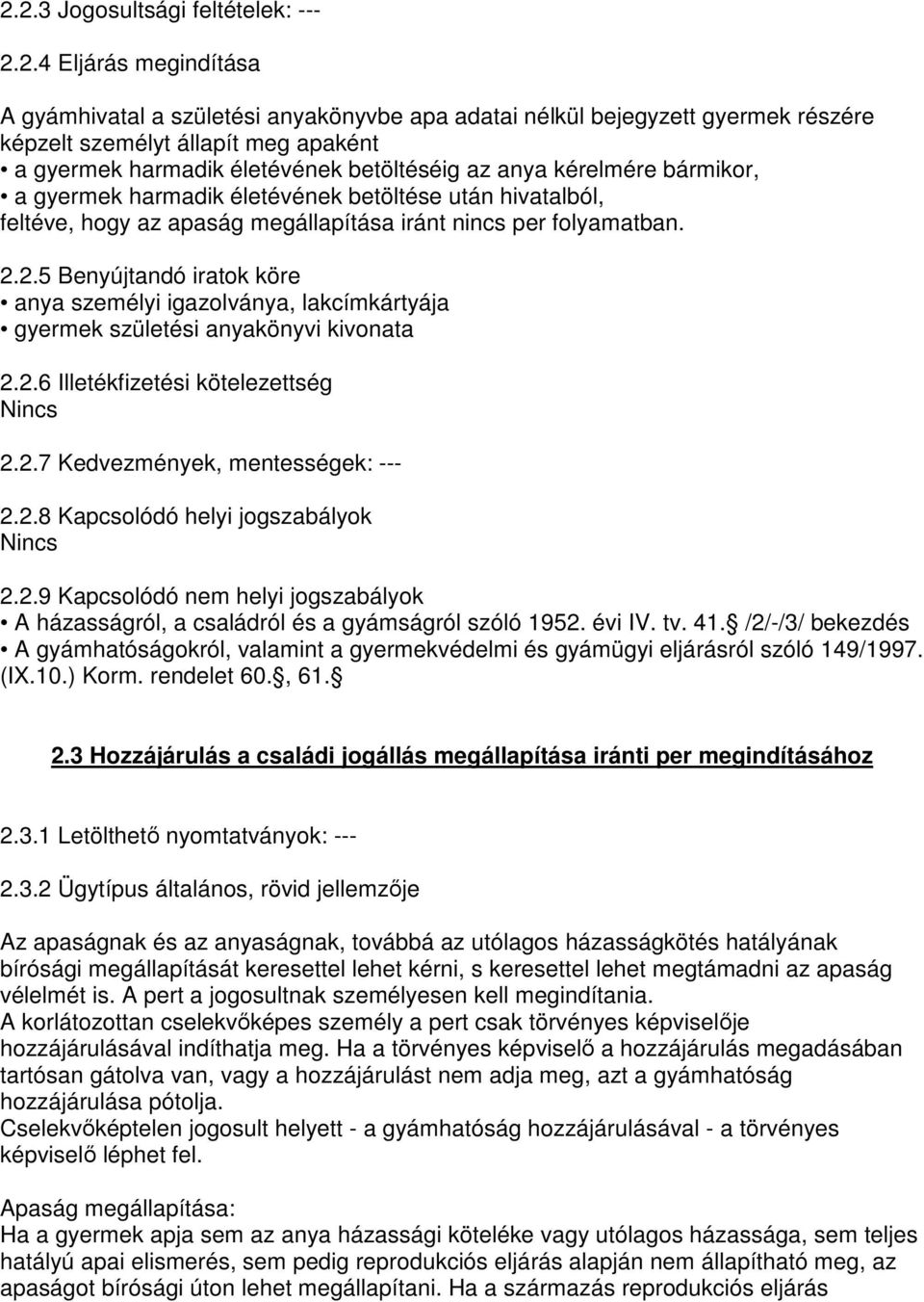 2.5 Benyújtandó iratok köre anya személyi igazolványa, lakcímkártyája gyermek születési anyakönyvi kivonata 2.2.6 Illetékfizetési kötelezettség 2.2.7 Kedvezmények, mentességek: --- 2.2.8 Kapcsolódó helyi jogszabályok 2.