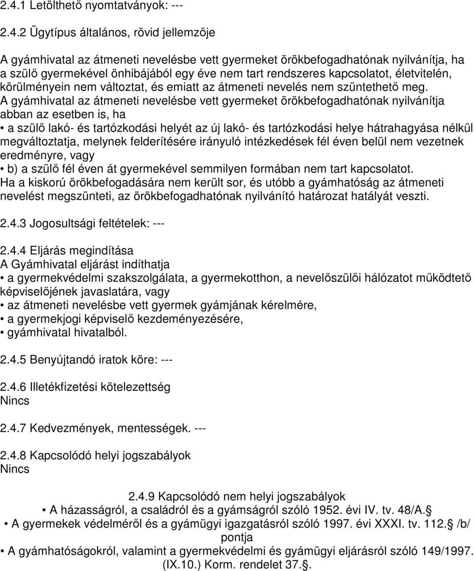 A gyámhivatal az átmeneti nevelésbe vett gyermeket örökbefogadhatónak nyilvánítja abban az esetben is, ha a szülı lakó- és tartózkodási helyét az új lakó- és tartózkodási helye hátrahagyása nélkül