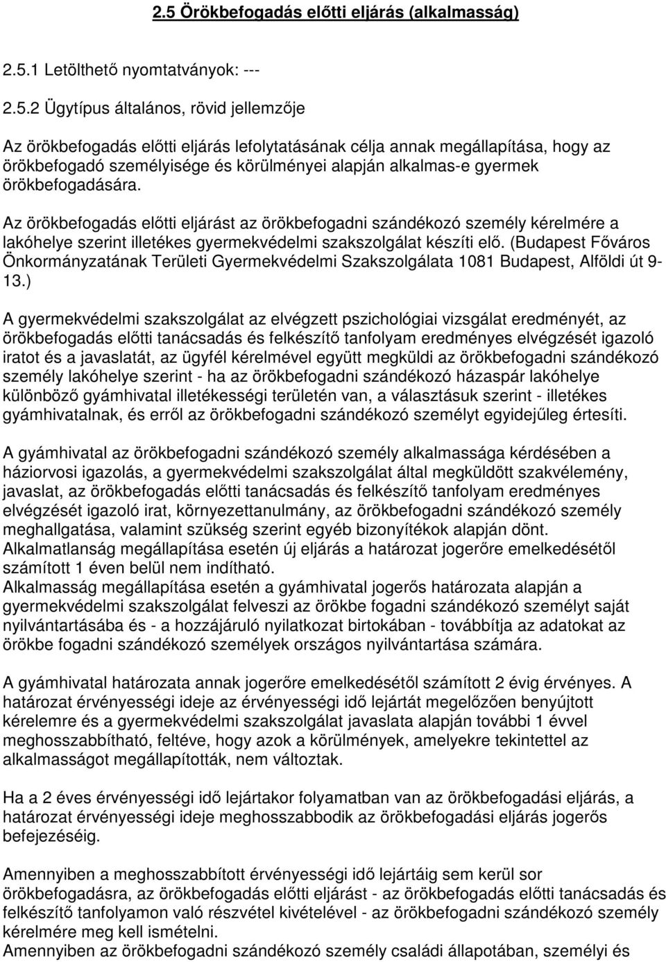 Az örökbefogadás elıtti eljárást az örökbefogadni szándékozó személy kérelmére a lakóhelye szerint illetékes gyermekvédelmi szakszolgálat készíti elı.