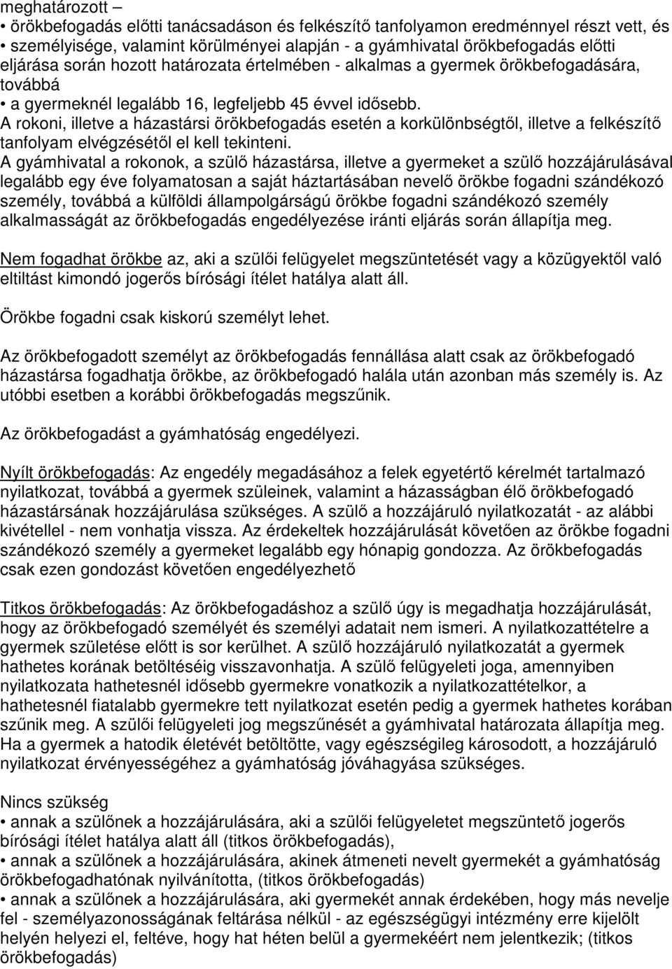 A rokoni, illetve a házastársi örökbefogadás esetén a korkülönbségtıl, illetve a felkészítı tanfolyam elvégzésétıl el kell tekinteni.