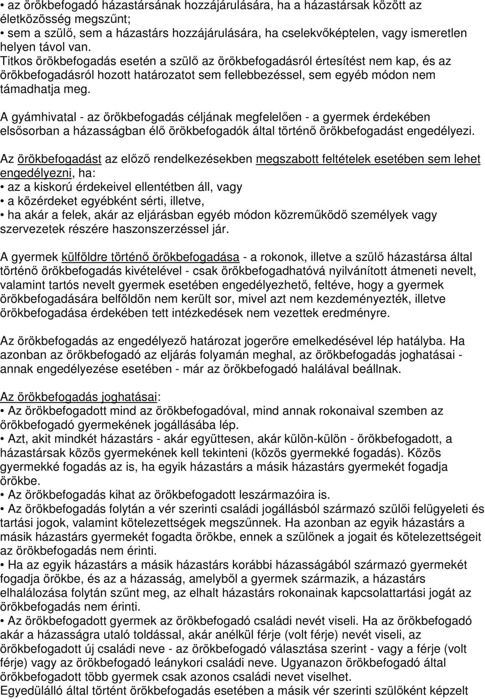 A gyámhivatal - az örökbefogadás céljának megfelelıen - a gyermek érdekében elsısorban a házasságban élı örökbefogadók által történı örökbefogadást engedélyezi.