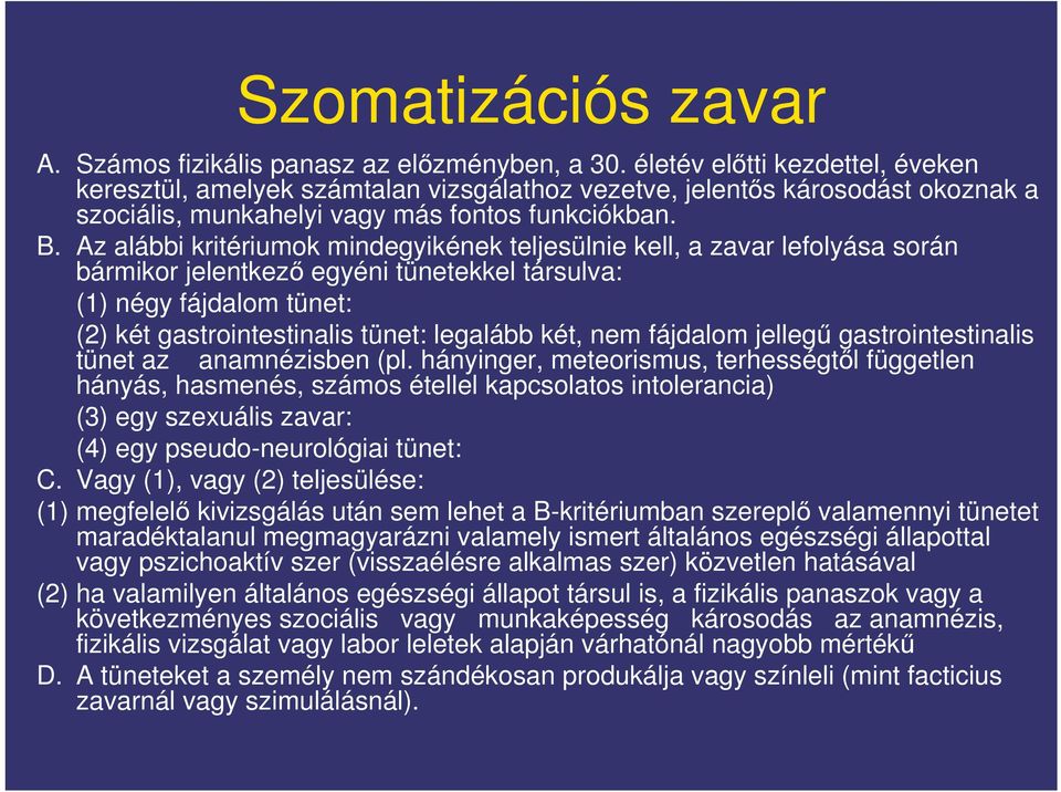 Az alábbi kritériumok mindegyikének teljesülnie kell, a zavar lefolyása során bármikor jelentkez egyéni tünetekkel társulva: (1) négy fájdalom tünet: (2) két gastrointestinalis tünet: legalább két,