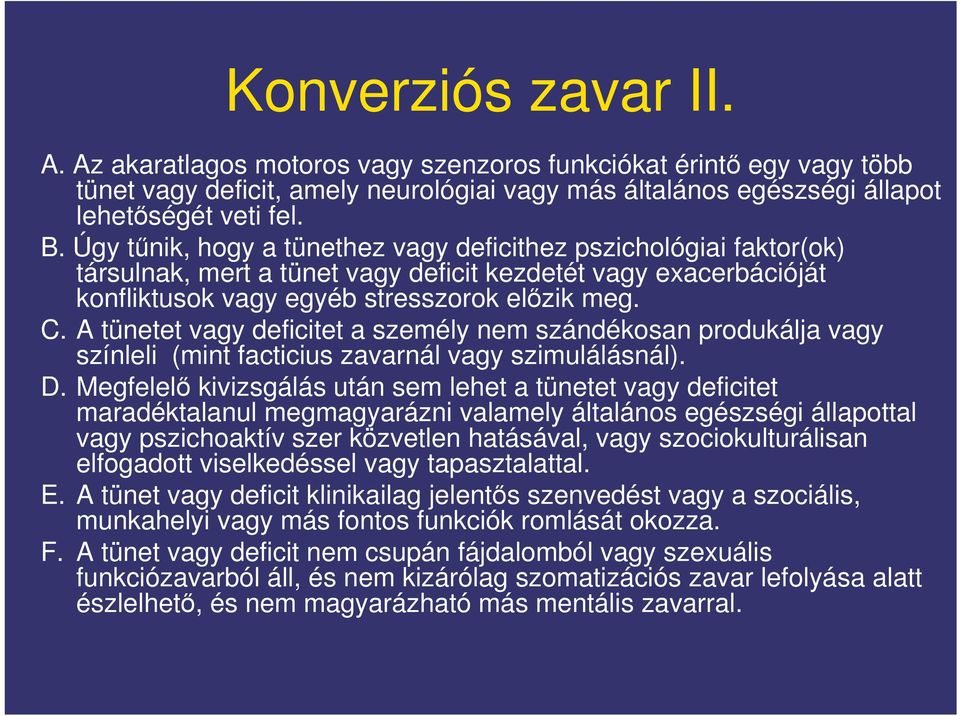 A tünetet vagy deficitet a személy nem szándékosan produkálja vagy színleli (mint facticius zavarnál vagy szimulálásnál). D.