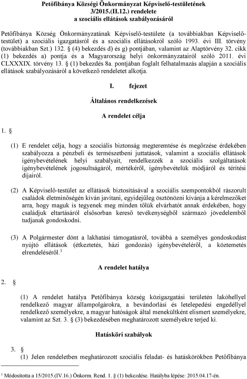 1993. évi III. törvény (továbbiakban Szt.) 132. (4) bekezdés d) és g) pontjában, valamint az Alaptörvény 32. cikk (1) bekezdés a) pontja és a Magyarország helyi önkormányzatairól szóló 2011.