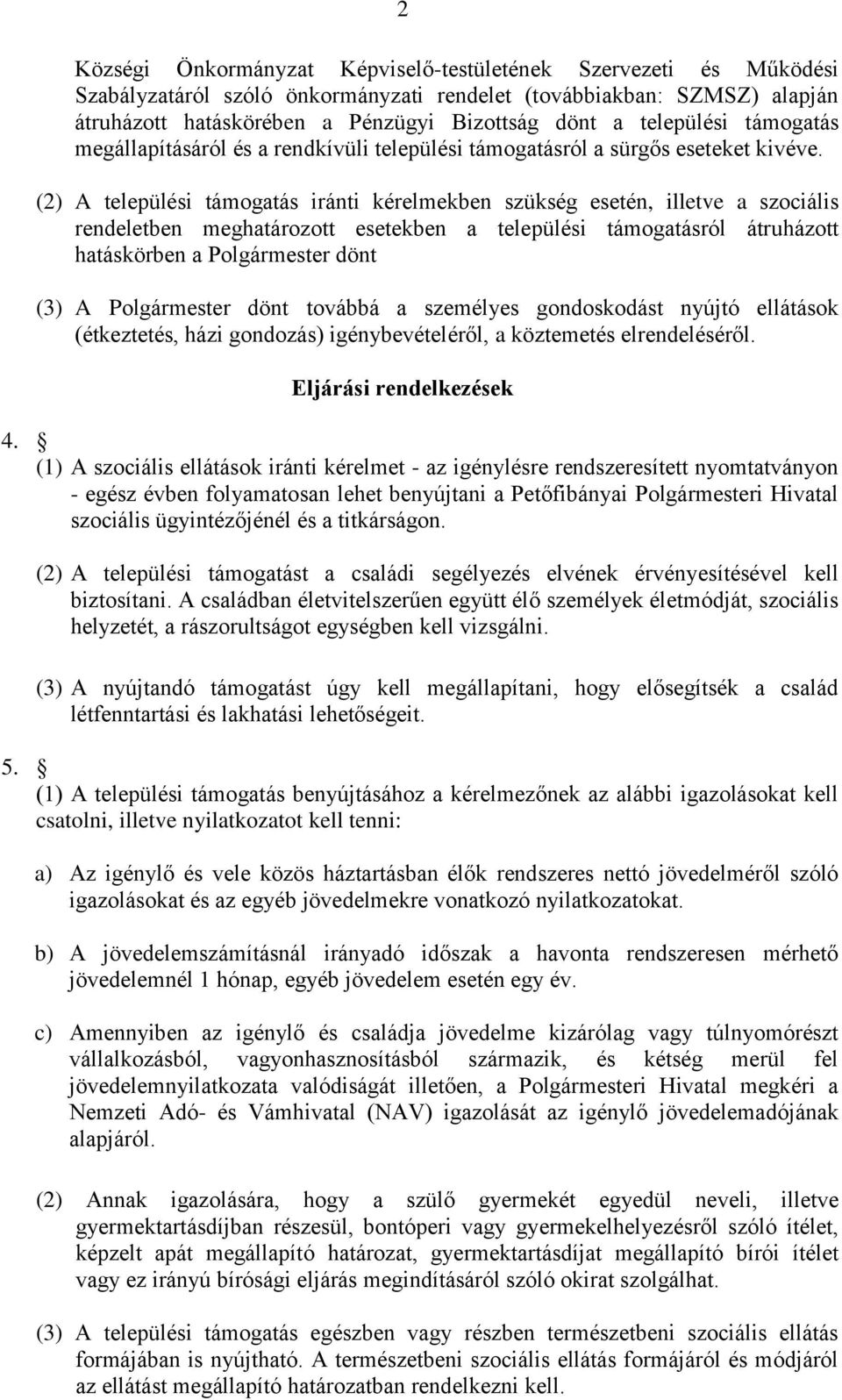 (2) A települési támogatás iránti kérelmekben szükség esetén, illetve a szociális rendeletben meghatározott esetekben a települési támogatásról átruházott hatáskörben a Polgármester dönt (3) A