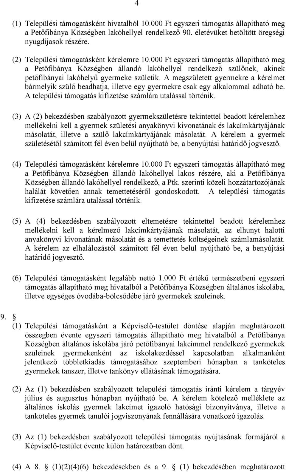 A megszületett gyermekre a kérelmet bármelyik szülő beadhatja, illetve egy gyermekre csak egy alkalommal adható be. A települési támogatás kifizetése számlára utalással történik.