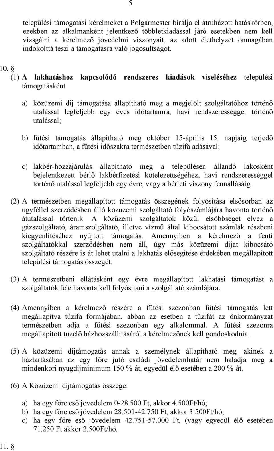 a) közüzemi díj támogatása állapítható meg a megjelölt szolgáltatóhoz történő utalással legfeljebb egy éves időtartamra, havi rendszerességgel történő utalással; b) fűtési támogatás állapítható meg