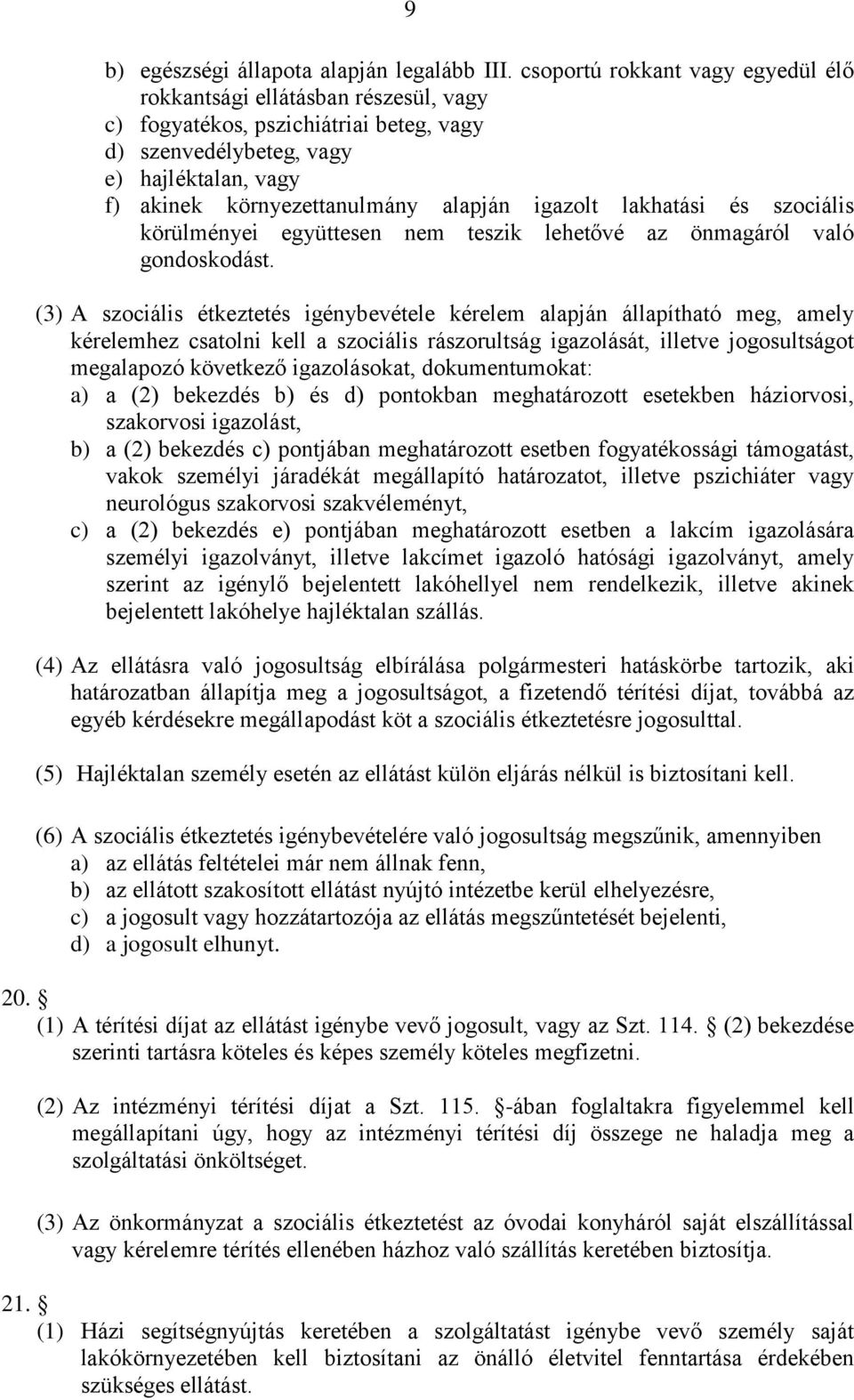 igazolt lakhatási és szociális körülményei együttesen nem teszik lehetővé az önmagáról való gondoskodást.