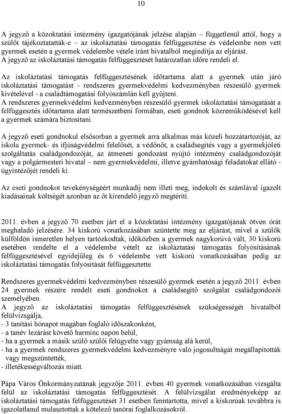 Az iskoláztatási támogatás felfüggesztésének időtartama alatt a gyermek után járó iskoláztatási támogatást - rendszeres gyermekvédelmi kedvezményben részesülő gyermek kivételével - a családtámogatási