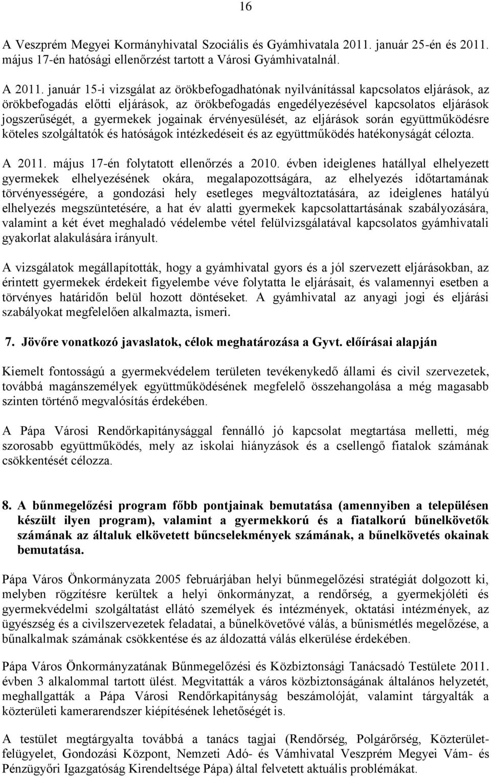 jogainak érvényesülését, az eljárások során együttműködésre köteles szolgáltatók és hatóságok intézkedéseit és az együttműködés hatékonyságát célozta. A 2011. május 17-én folytatott ellenőrzés a 2010.