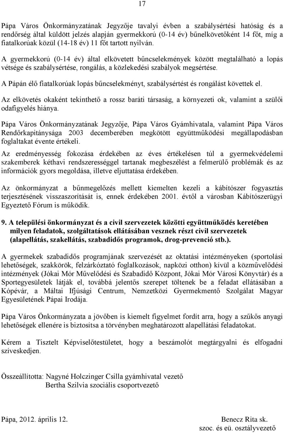 A Pápán élő fiatalkorúak lopás bűncselekményt, szabálysértést és rongálást követtek el. Az elkövetés okaként tekinthető a rossz baráti társaság, a környezeti ok, valamint a szülői odafigyelés hiánya.