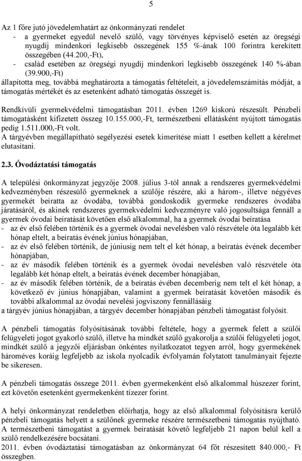 900,-Ft) állapította meg, továbbá meghatározta a támogatás feltételeit, a jövedelemszámítás módját, a támogatás mértékét és az esetenként adható támogatás összegét is.