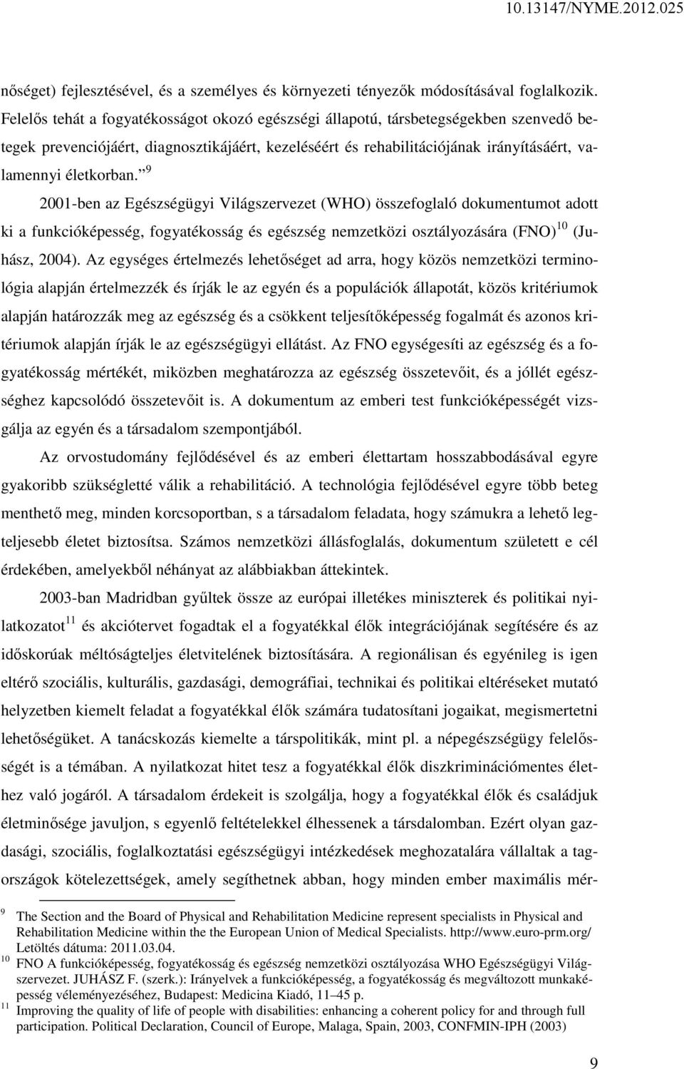 9 2001-ben az Egészségügyi Világszervezet (WHO) összefoglaló dokumentumot adott ki a funkcióképesség, fogyatékosság és egészség nemzetközi osztályozására (FNO) 10 (Juhász, 2004).