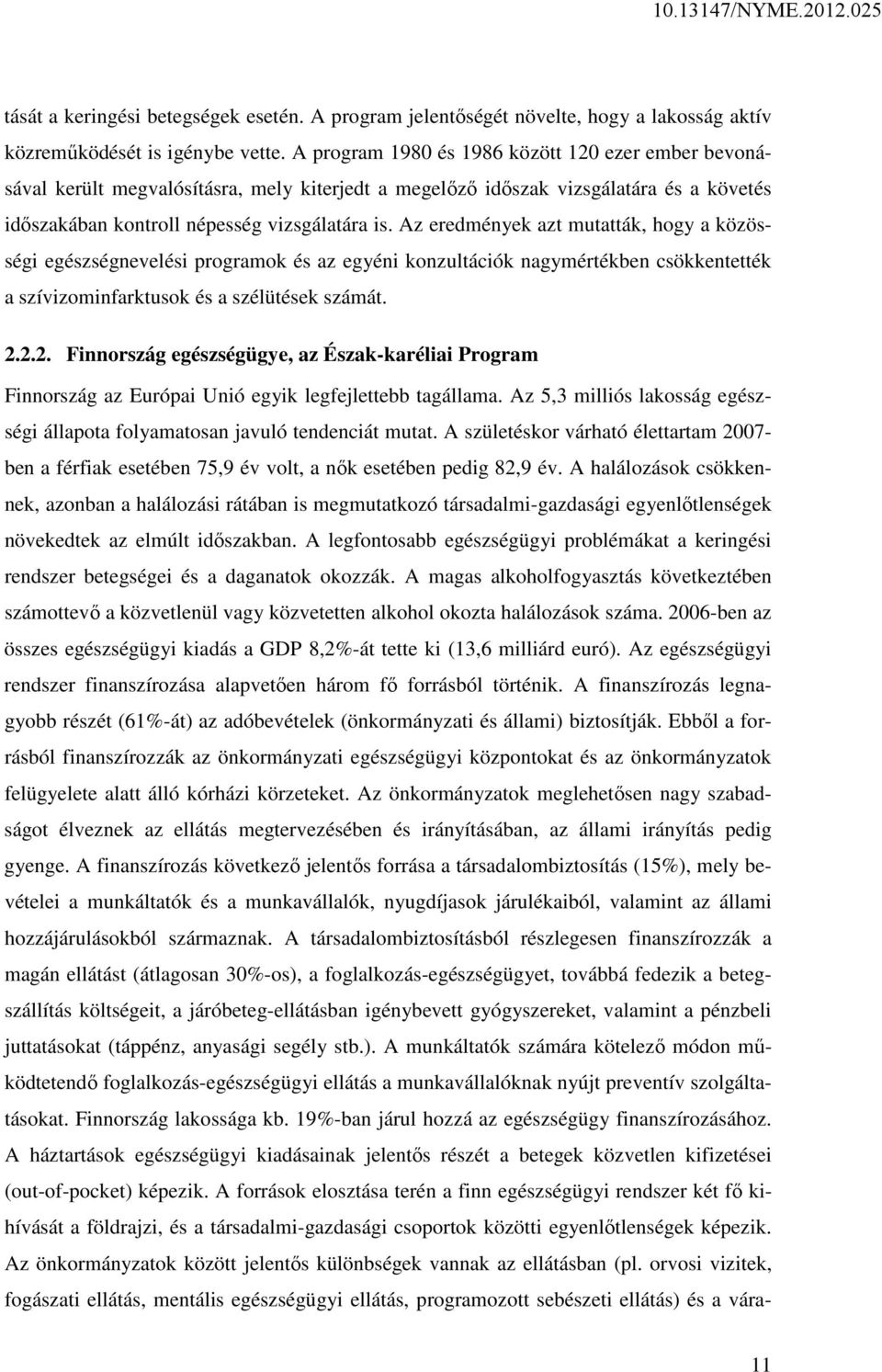 Az eredmények azt mutatták, hogy a közösségi egészségnevelési programok és az egyéni konzultációk nagymértékben csökkentették a szívizominfarktusok és a szélütések számát. 2.