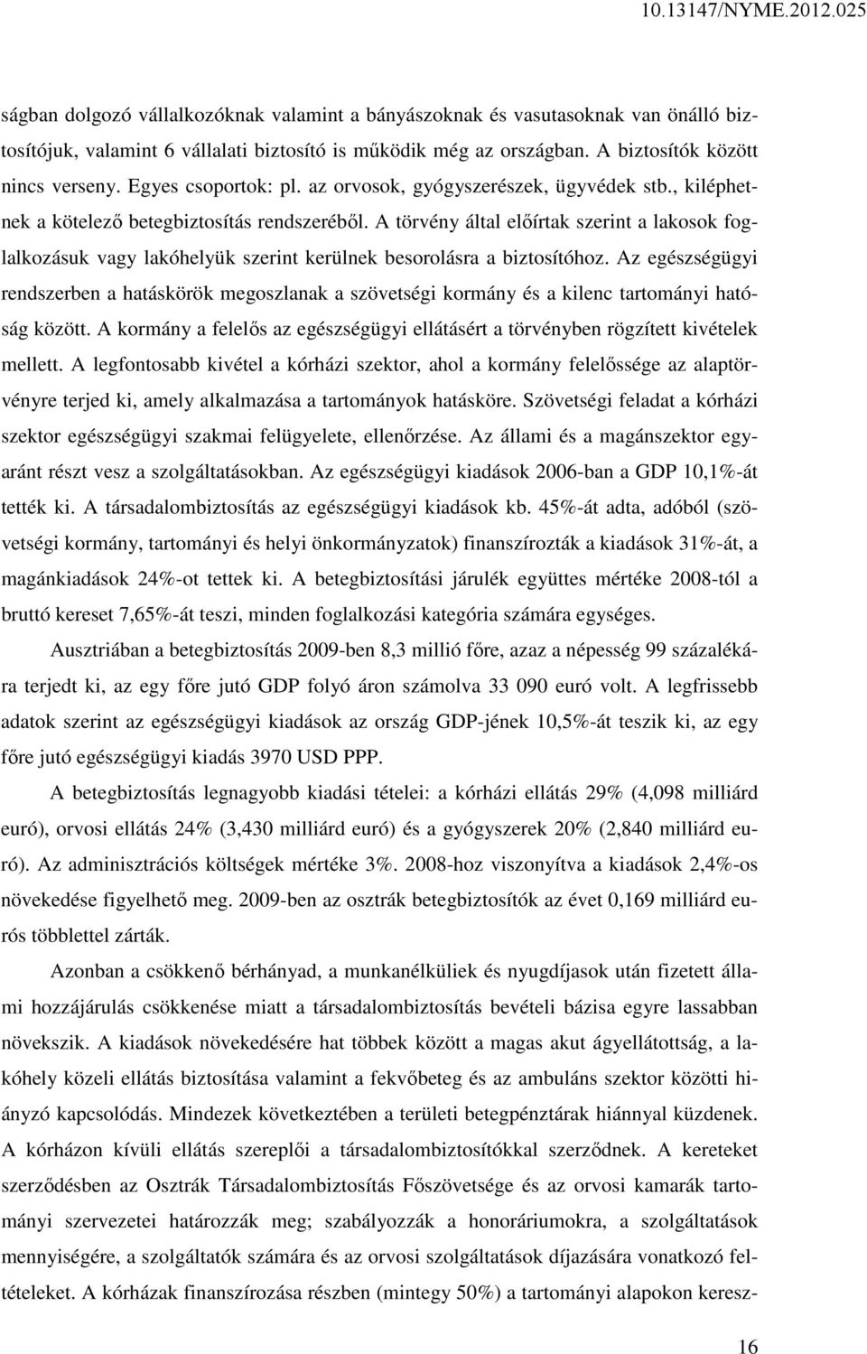 A törvény által előírtak szerint a lakosok foglalkozásuk vagy lakóhelyük szerint kerülnek besorolásra a biztosítóhoz.