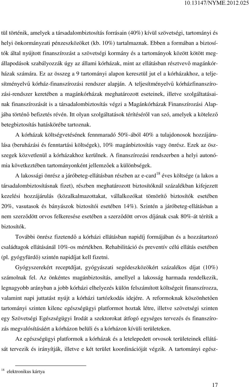 magánkórházak számára. Ez az összeg a 9 tartományi alapon keresztül jut el a kórházakhoz, a teljesítményelvű kórház-finanszírozási rendszer alapján.