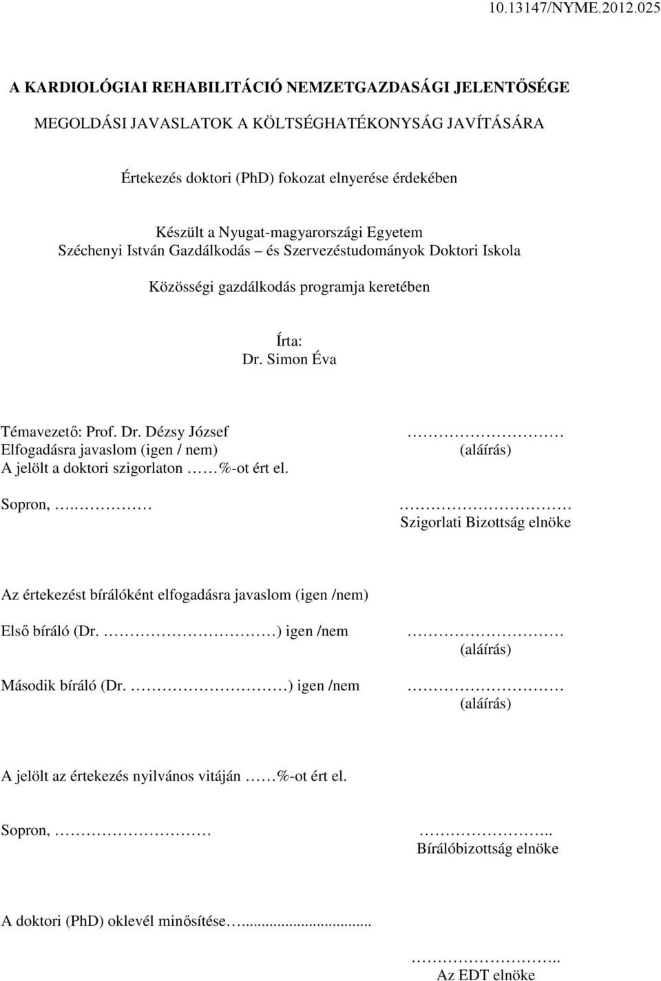 Simon Éva Témavezető: Prof. Dr. Dézsy József Elfogadásra javaslom (igen / nem) A jelölt a doktori szigorlaton %-ot ért el. Sopron,.