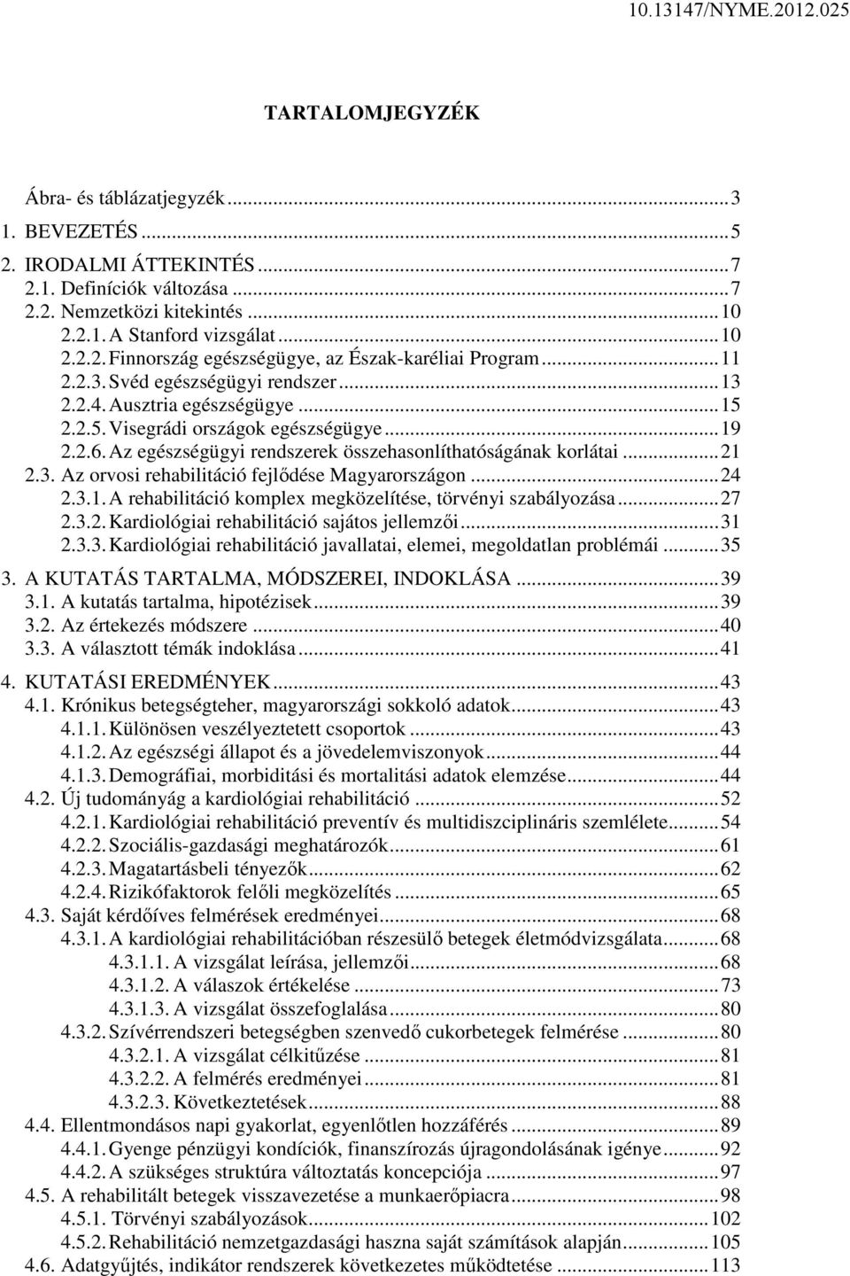 ..24 2.3.1. A rehabilitáció komplex megközelítése, törvényi szabályozása...27 2.3.2. Kardiológiai rehabilitáció sajátos jellemzői...31 2.3.3. Kardiológiai rehabilitáció javallatai, elemei, megoldatlan problémái.