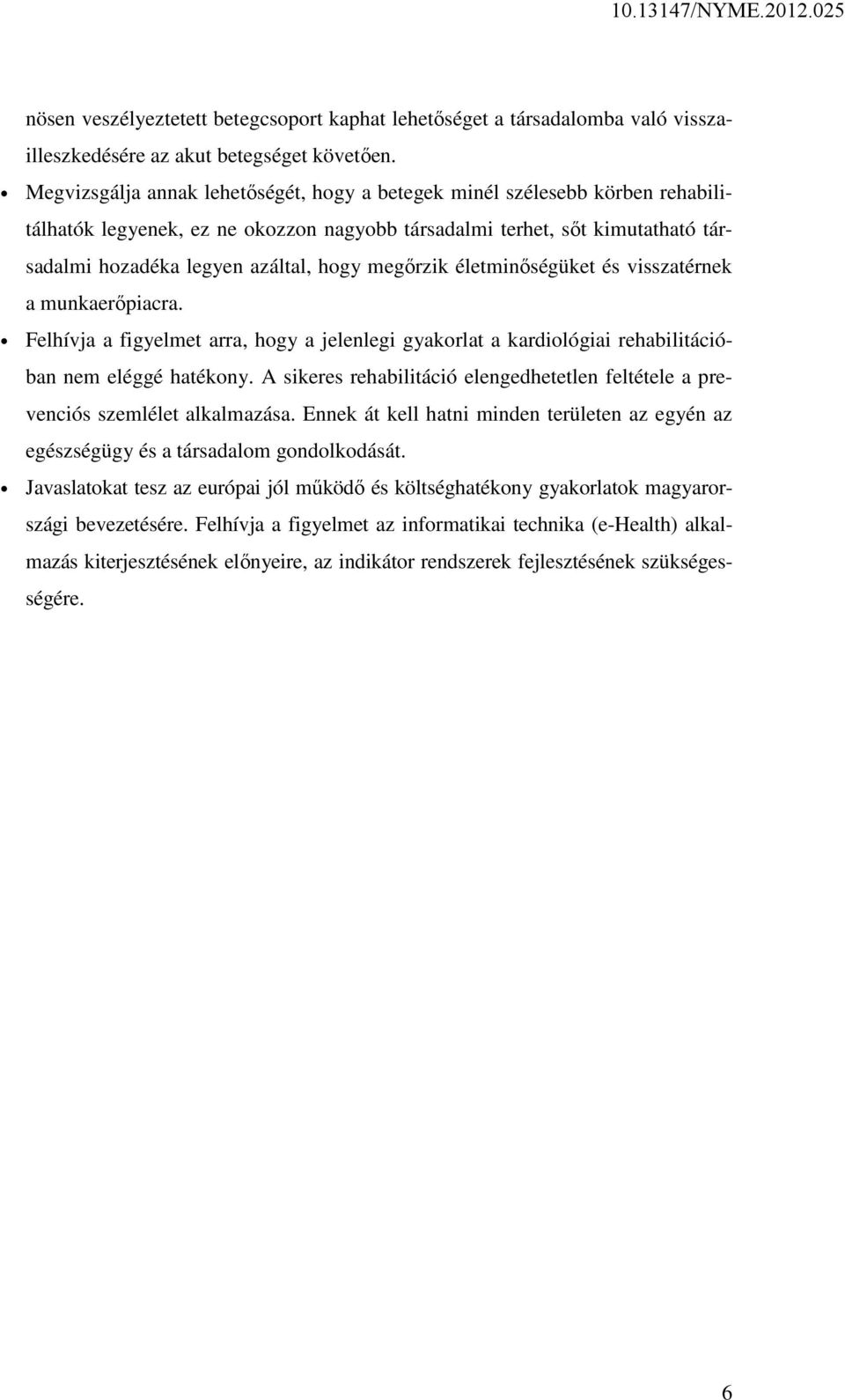 megőrzik életminőségüket és visszatérnek a munkaerőpiacra. Felhívja a figyelmet arra, hogy a jelenlegi gyakorlat a kardiológiai rehabilitációban nem eléggé hatékony.