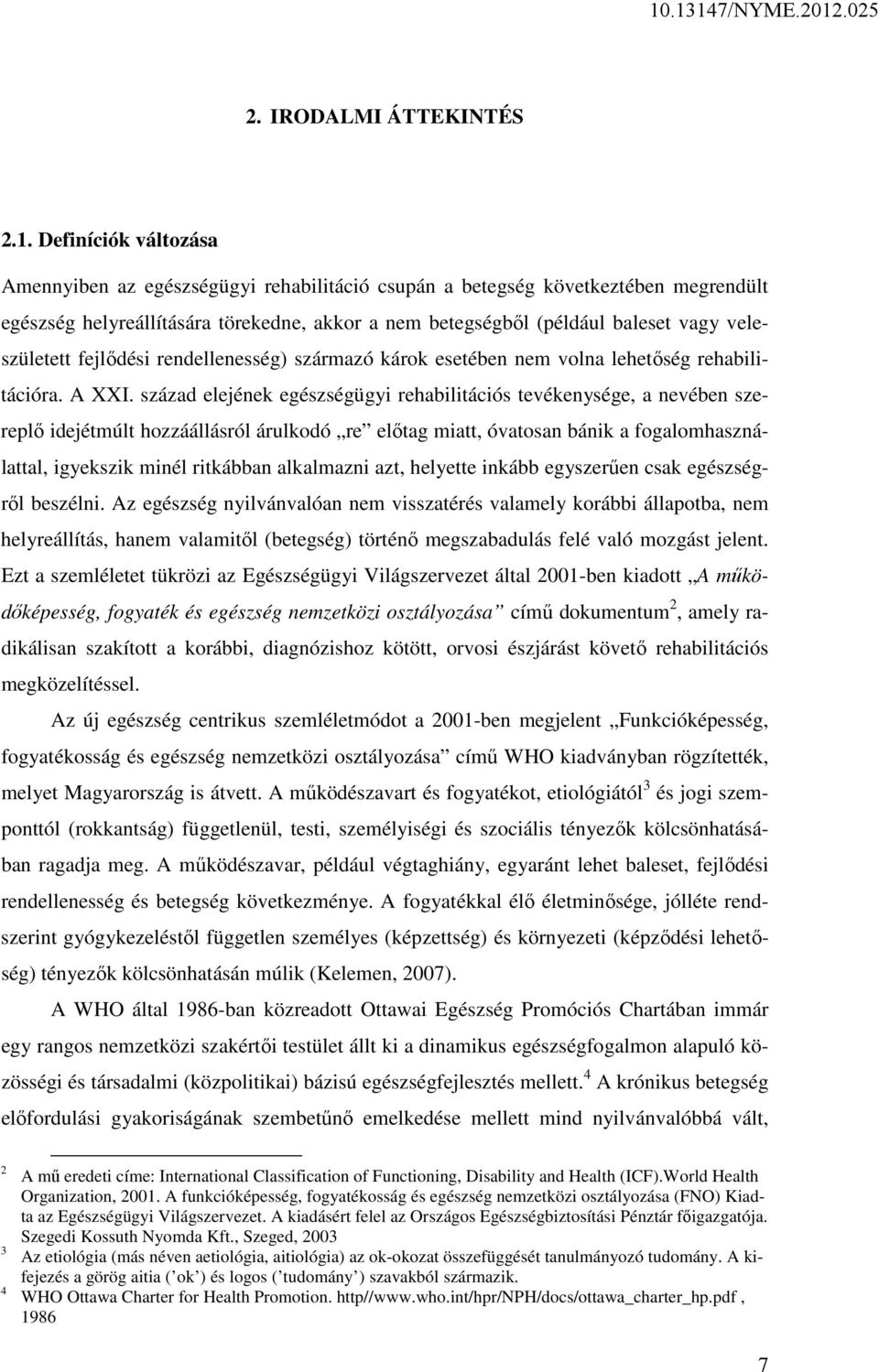 veleszületett fejlődési rendellenesség) származó károk esetében nem volna lehetőség rehabilitációra. A XXI.